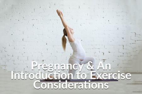 Pregnancy & An Introduction to Exercise Considerations